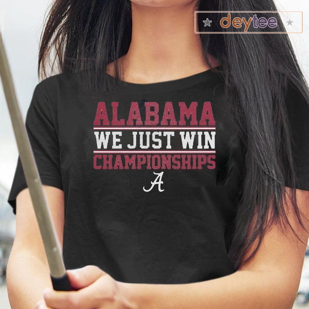 alabama we just win championships shirts