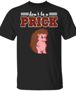 Hedgehog Animal Gifts Don’t Be A Prick T Shirt