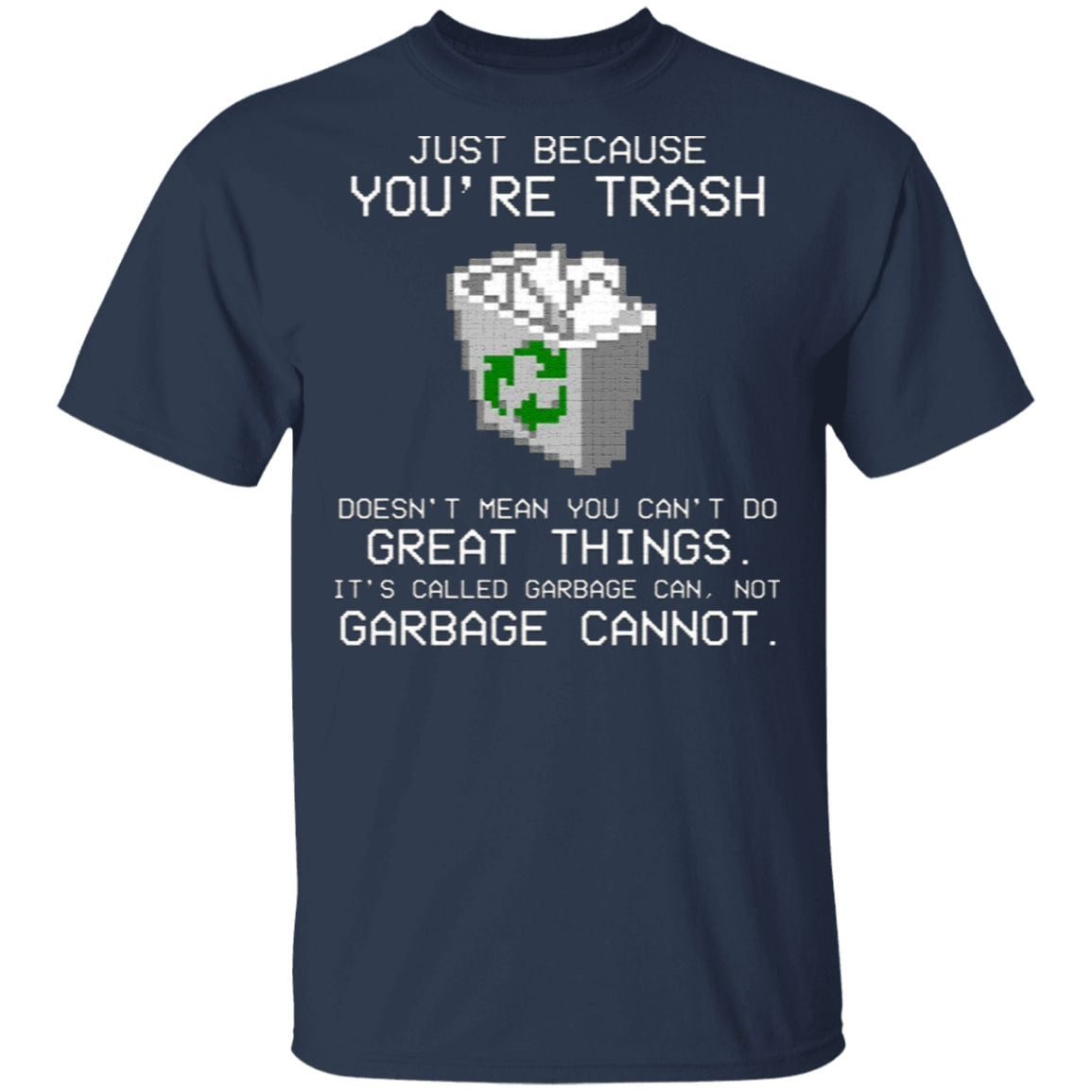 Just Because You’re Trash It’s Called Garbage Can Not Garbage Cannot Shirt