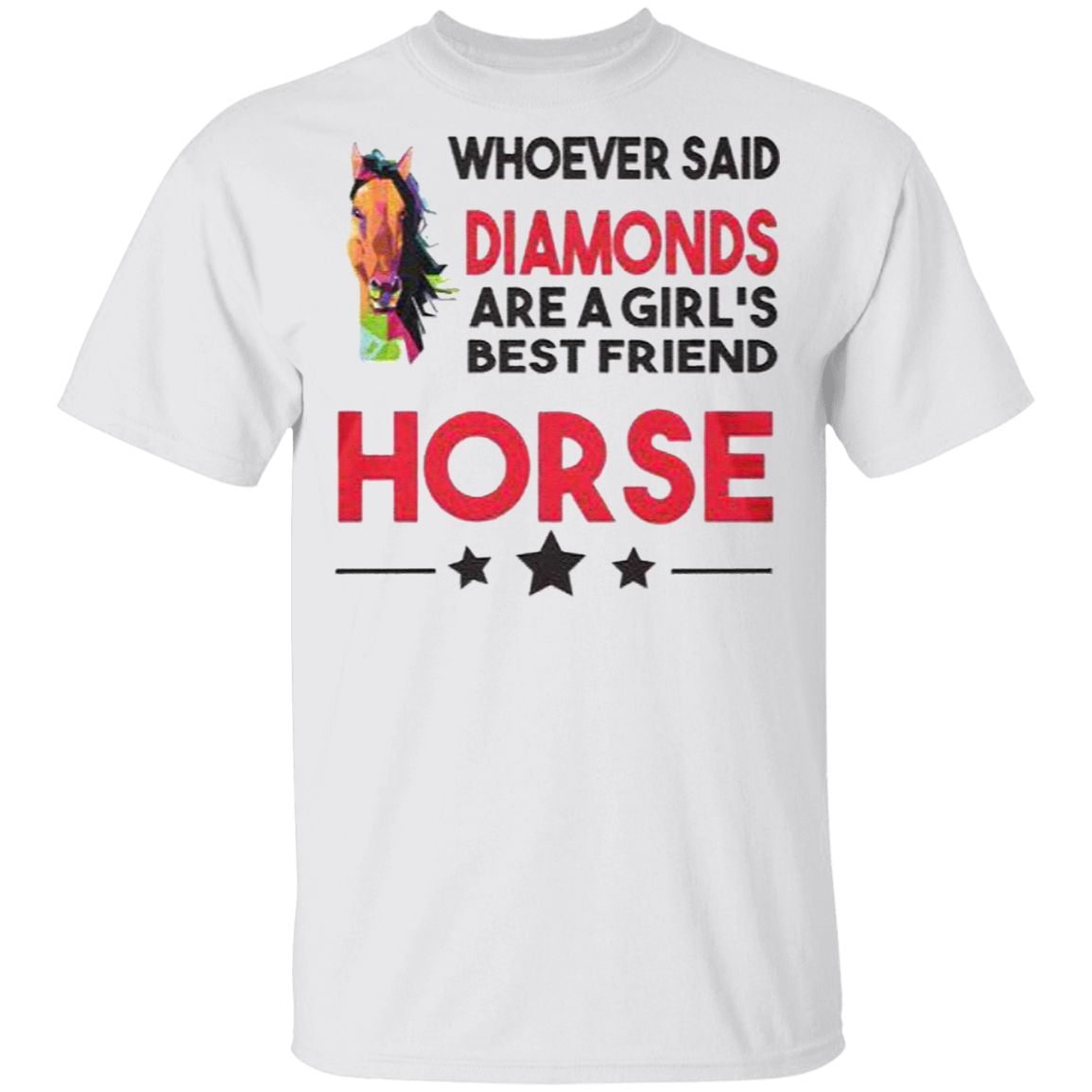 Whoever Said Diamonds Are A Girl’s Best Friend Horse T-Shirt
