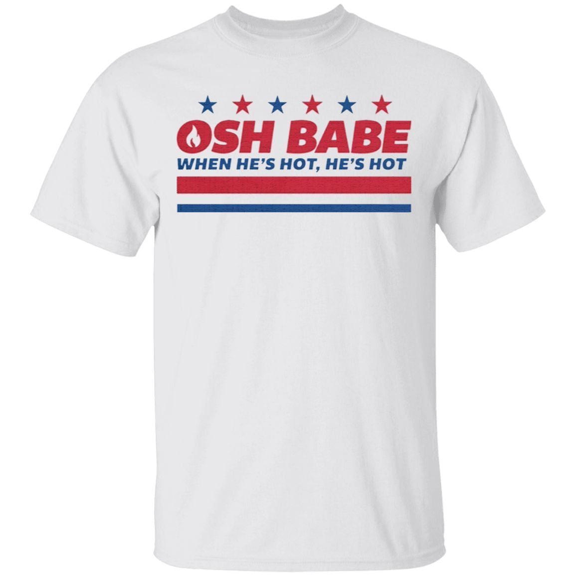 osh babe when he's hot, he's hot tshirt