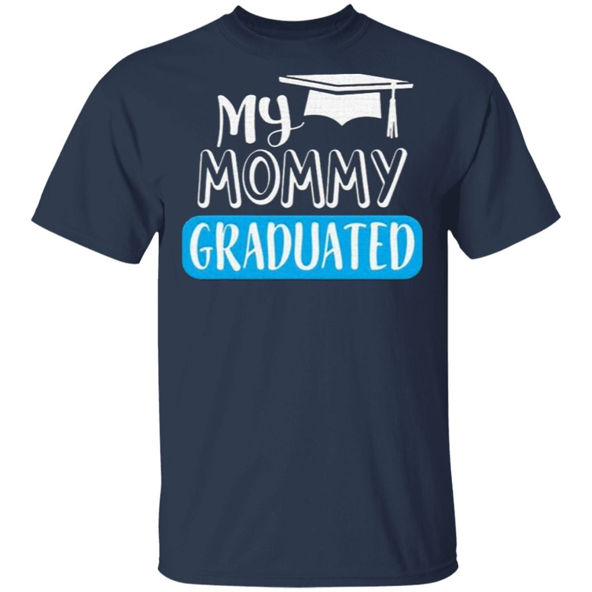 My Mommy Graduated For Son Or Daughter t shirt