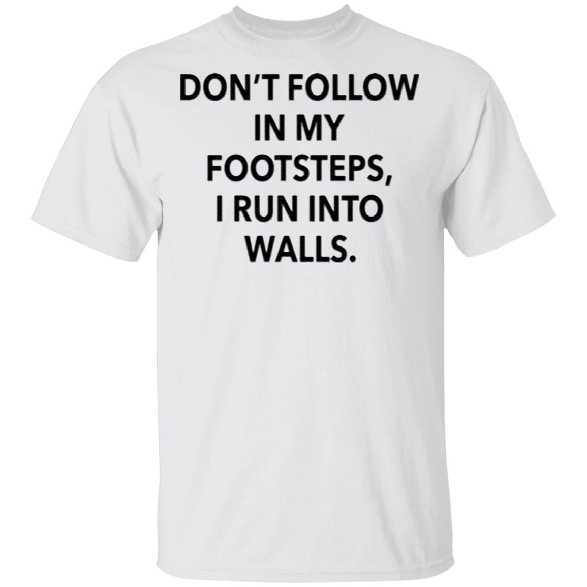Don’t Follow In My Footsteps I Run Into Walls T Shirt