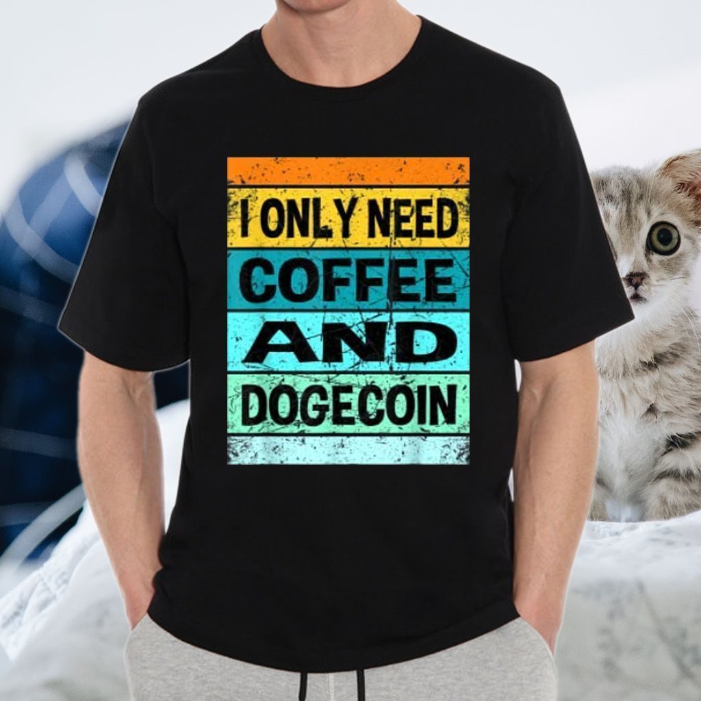 I Only Need Coffee And Dogecoin Shirts