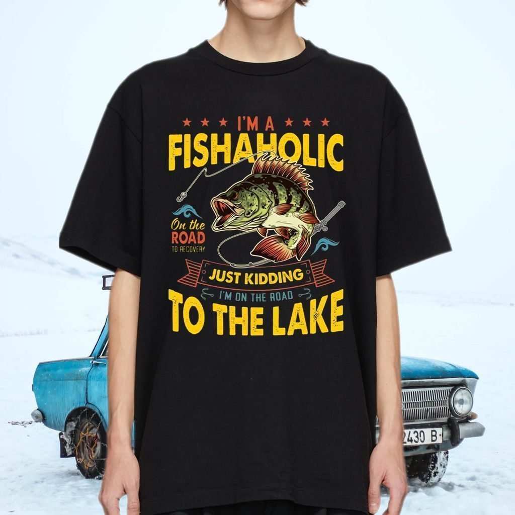 I’m A Fishaholic On The Road To Recovery Just Kidding I’m On The Road To The Lake Shirt