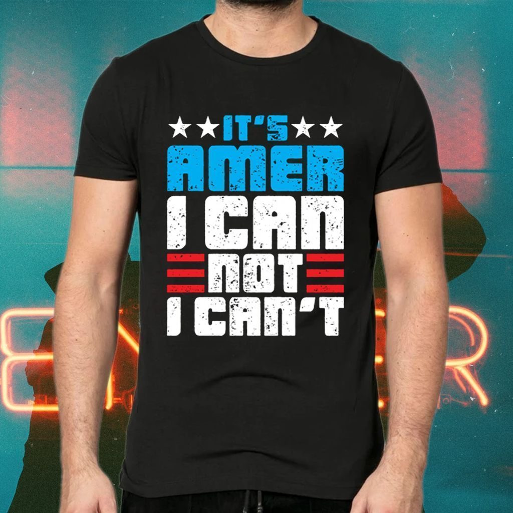 It’s Amer I Can Not I Can't TShirts