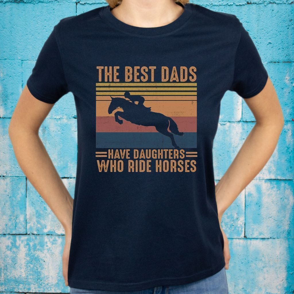 The Best Dads Have Daughters Who Ride Horses T-Shirts
