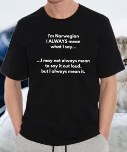 im norwegian i always mean what i say shirt