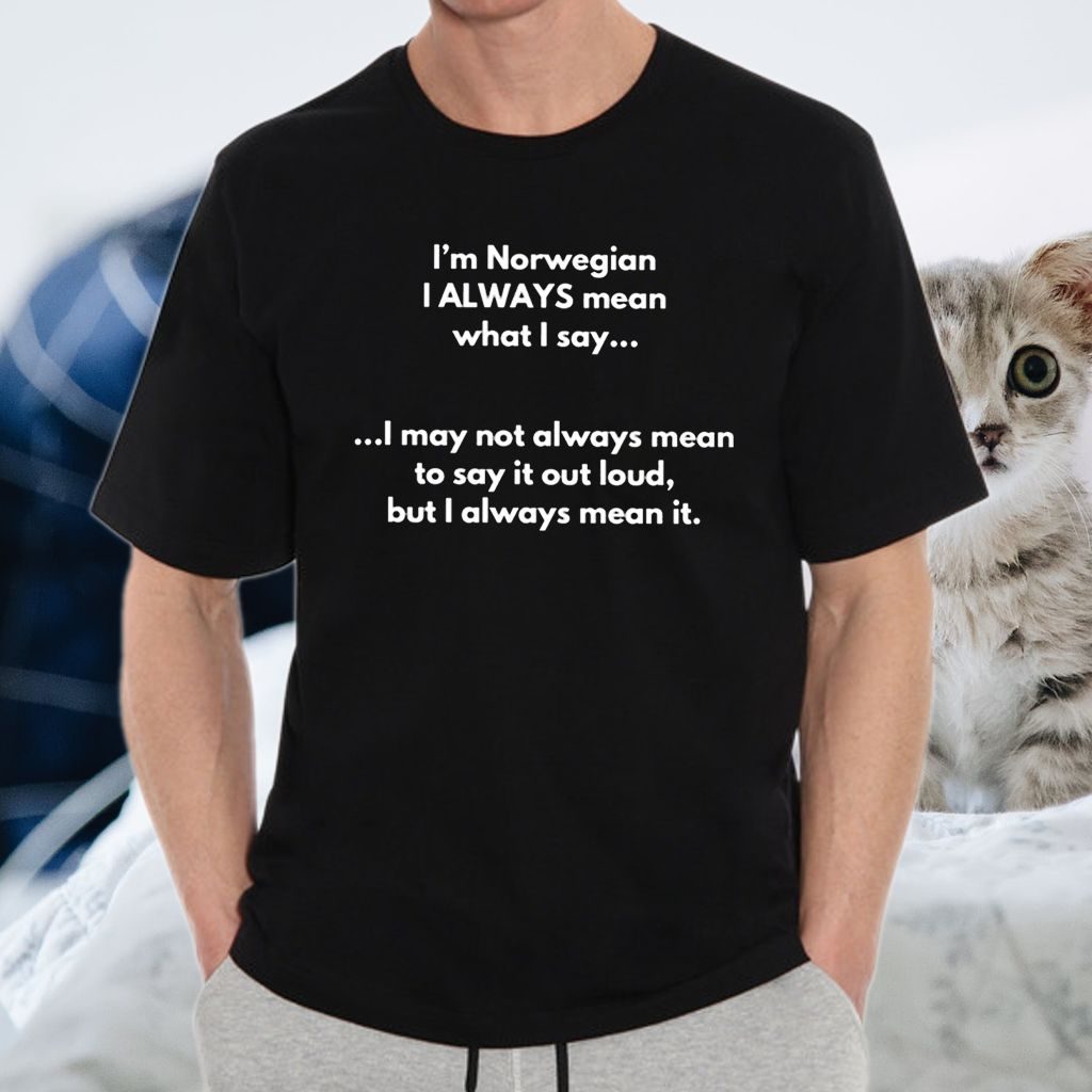 im norwegian i always mean what i say shirt