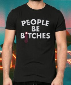 people be bitches tshirts