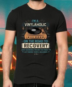 I’m A Vinylaholic On The Road To Recovery On The Way To Get More Vinyl Records TShirt