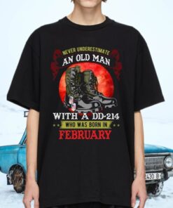 Never Underestimate An Old Man With A DD-214 Who Was Born In February T-Shirts