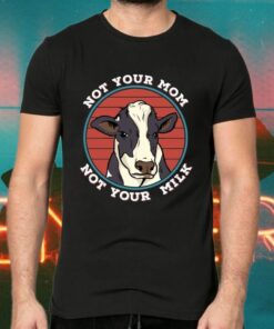 Not Your Mom Not Your Milk Vegan TShirts