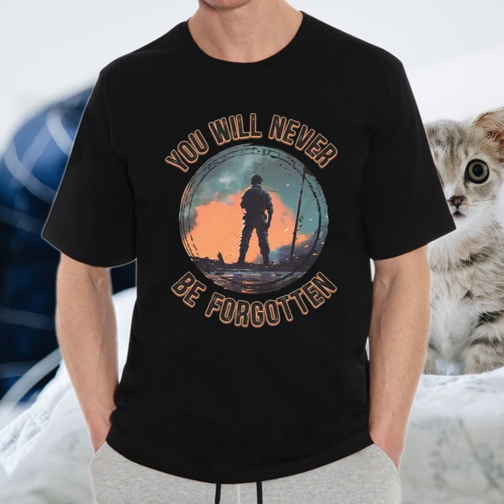 You Will Never Be Forgotten T-shirt