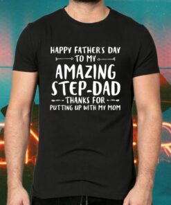 happy father's day to my amazing step dad thanks for putting up with my mom tshirts