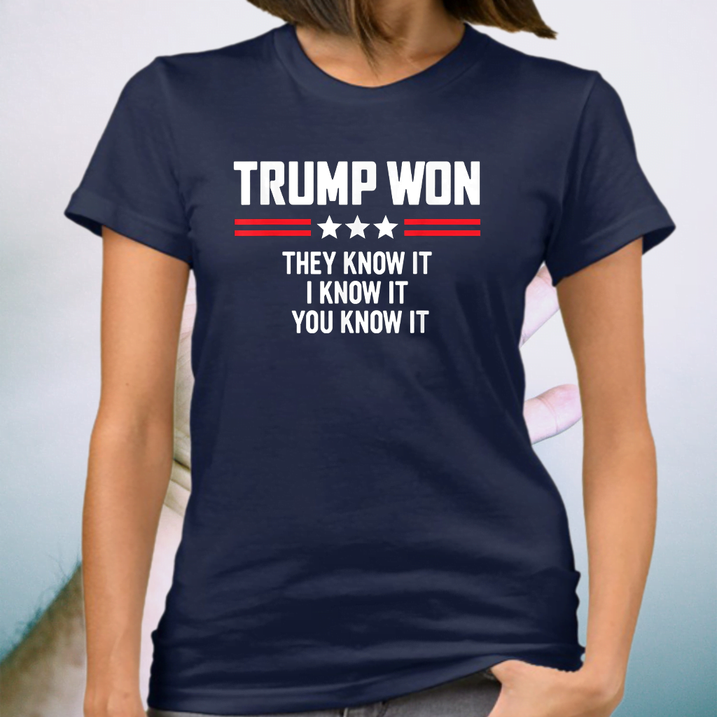 Trump Won They Know It I Know It You Know It T-Shirt