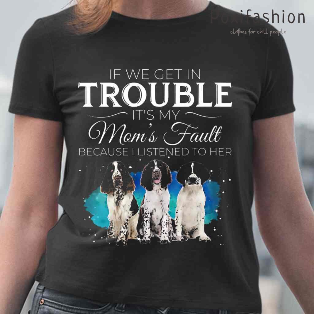 English Springer Spaniel If We Get In Trouble Its My Moms Fault Tshirts BlackShirt