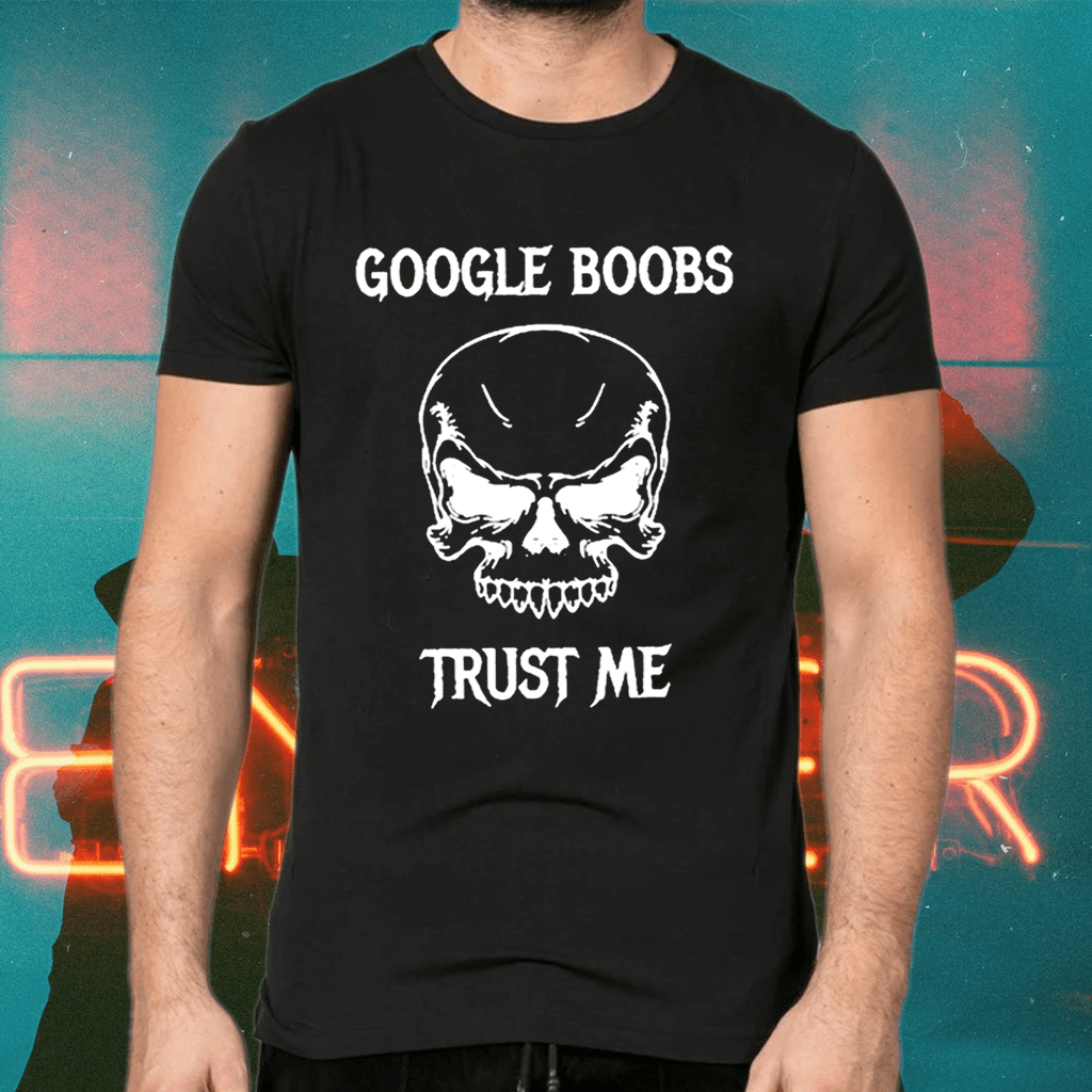 Google Boobs Skull Trust Me T-Shirts