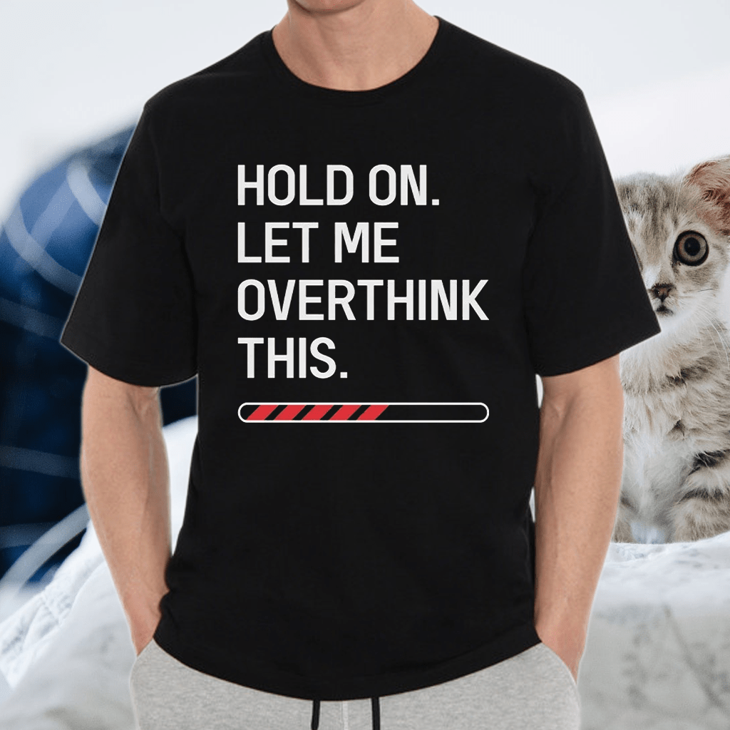 Hold On Let Me Overthink This T Shirt