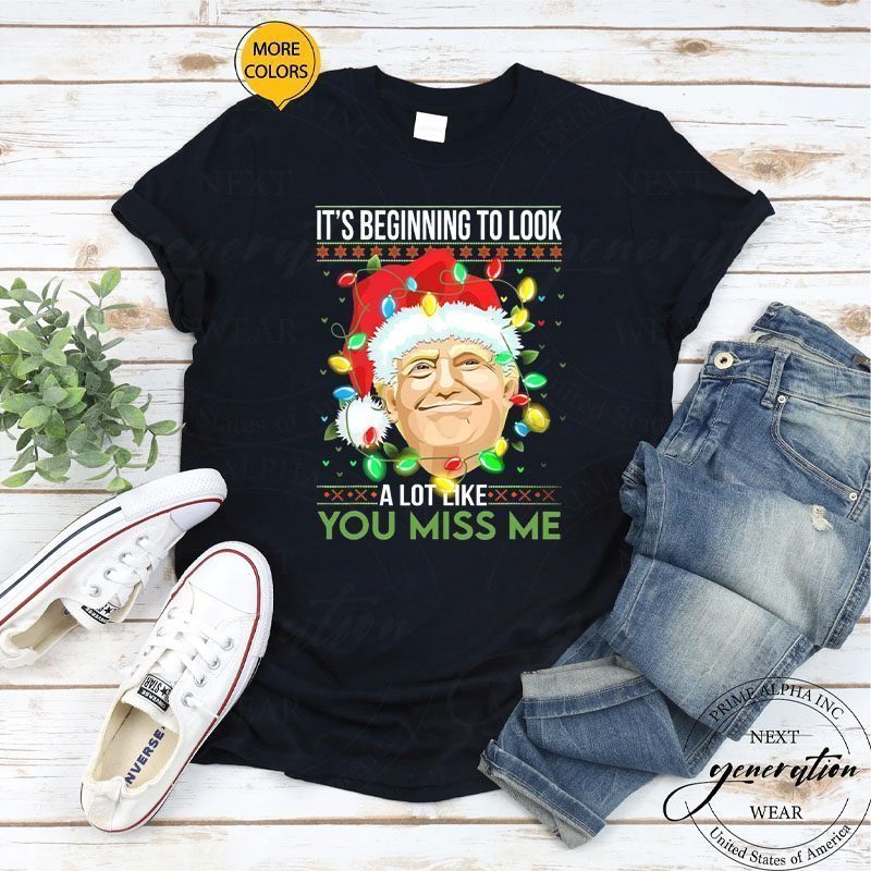 Its Beginning To Look A Lot Like You Miss Me Trump Christmas T-Shirts
