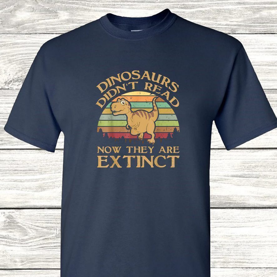 Vintage Dinosaurs Didn’t Read Now They Are Extinct T Shirts