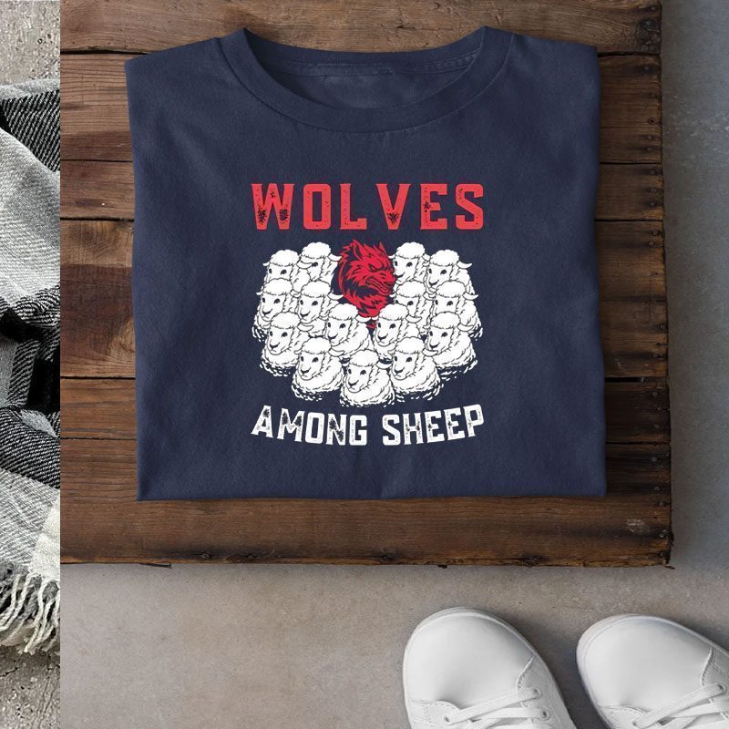 Wolves Among Sheep I Wasn't Born To Be A Sheep Shirt