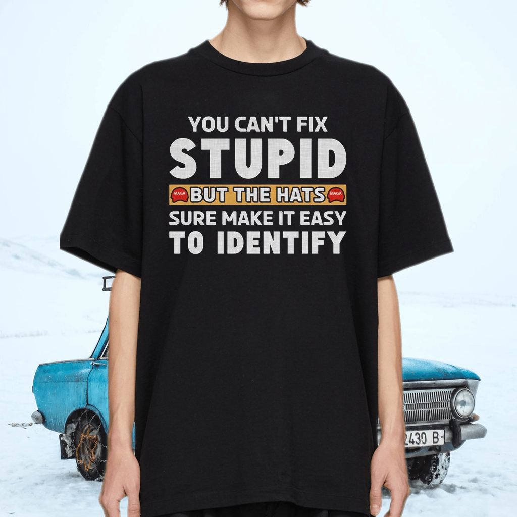 You can’t fix stupid but the hats sure make it easy to identify tshirt