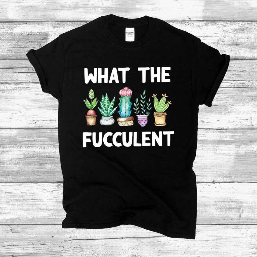 what the fucculent t shirts