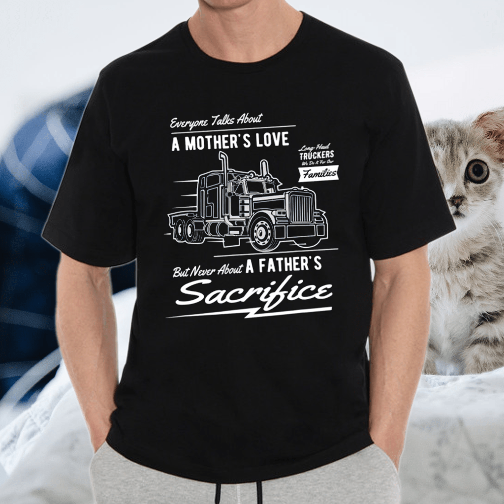 A Father’s Sacrifice Truck Driver Trucker TShirt