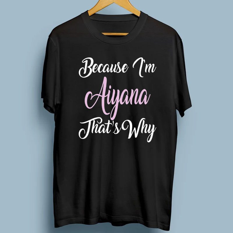 Because I’m Aiyana That’s Why Aiyana Name Personalized T-Shirt