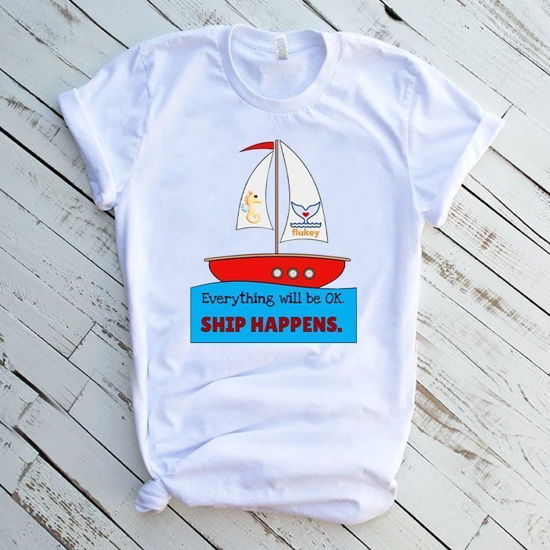Everything Will Be Ok Ship Happens Shirt