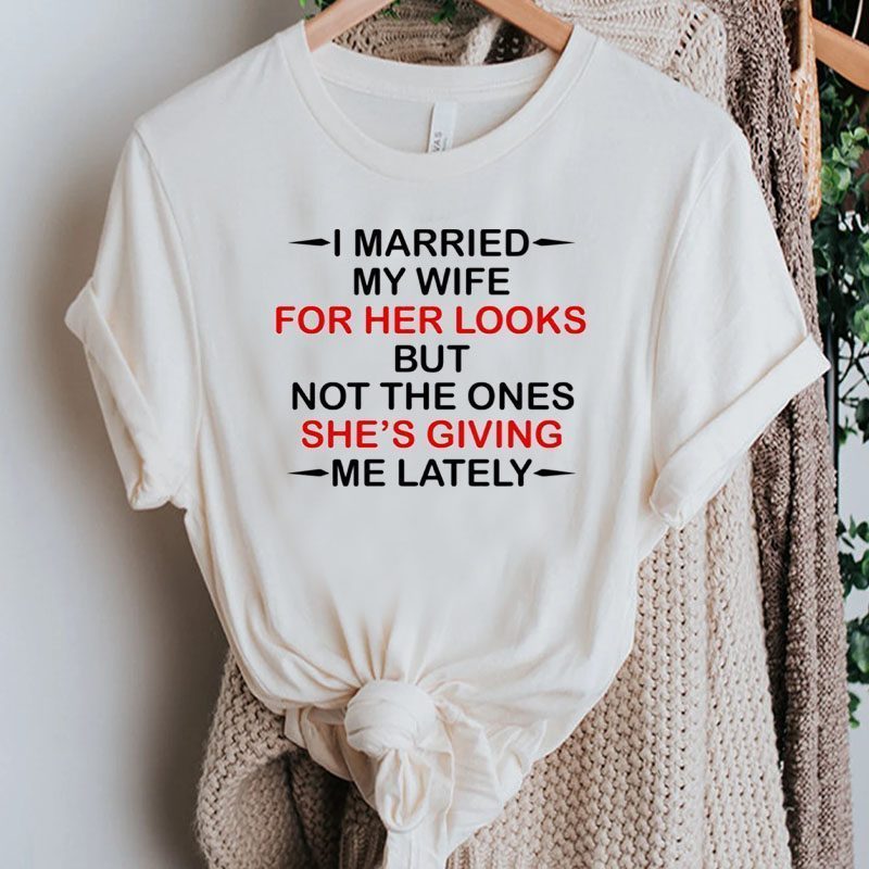 I Married My Wife For Her Looks Shirt