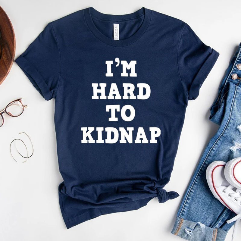 I’m Hard To Kidnap T-Shirt