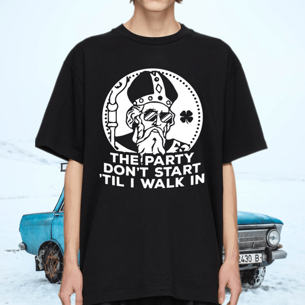 The Party Don’t Start Till I Walk In TShirt