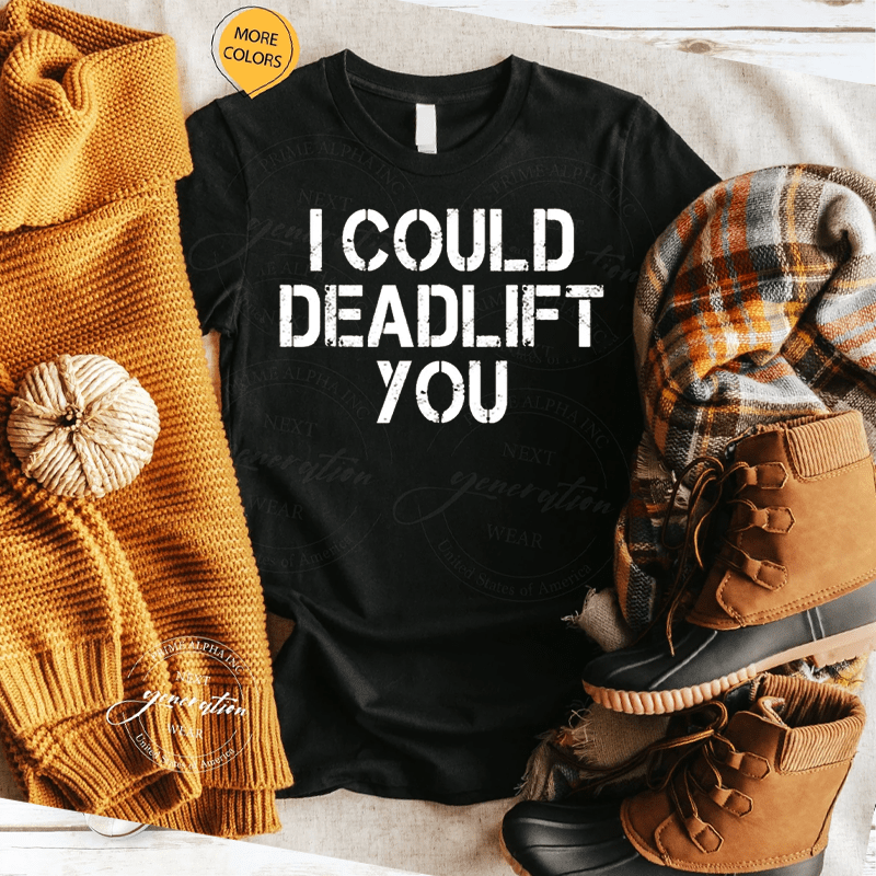 I Could Deadlift You Gym Fitness Workout Gift T-Shirts