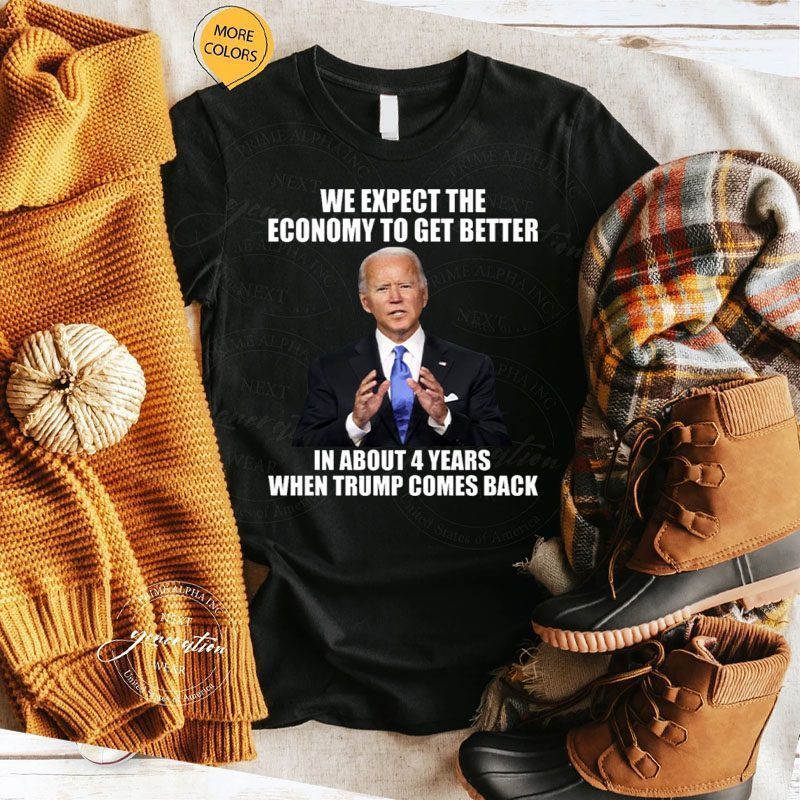 Biden We Expect The Economy To Get Better In About 4 Years TShirt