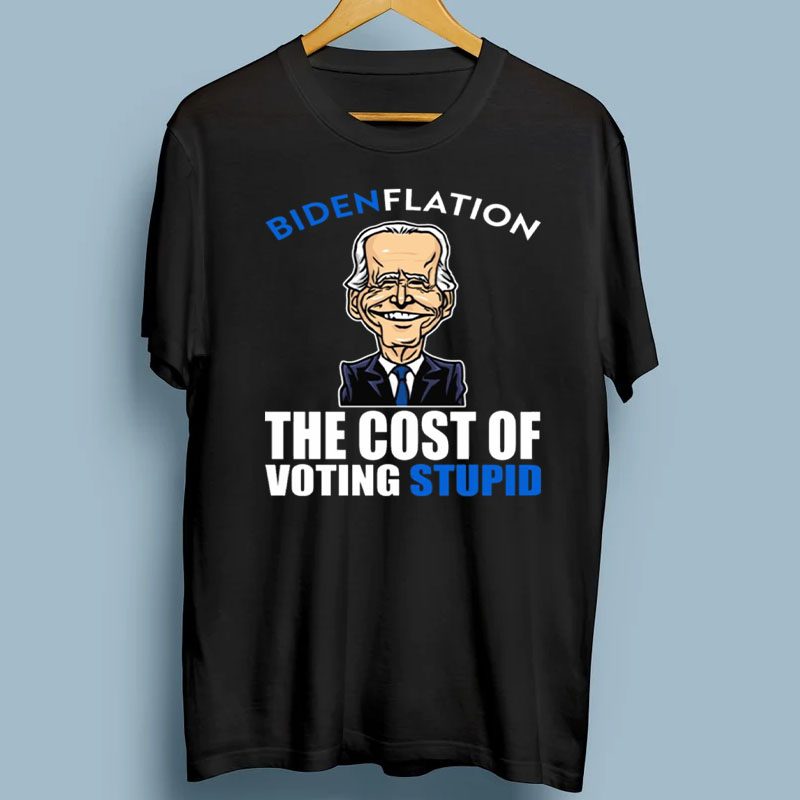 Bidenflation – The Cost Of Voting Stupid Shirt