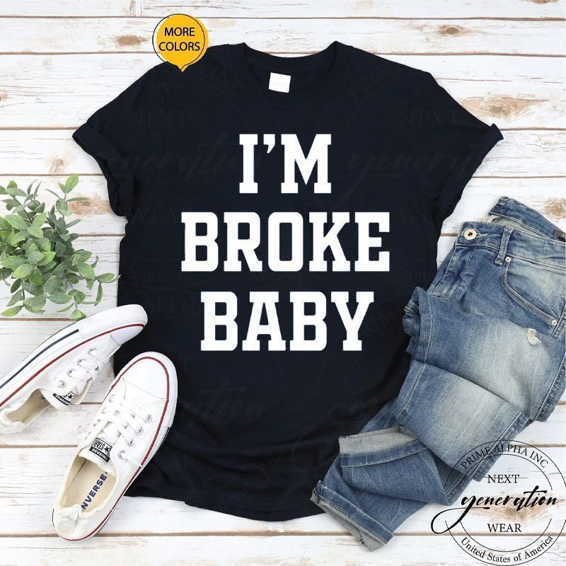 I’m Broke Baby TShirts