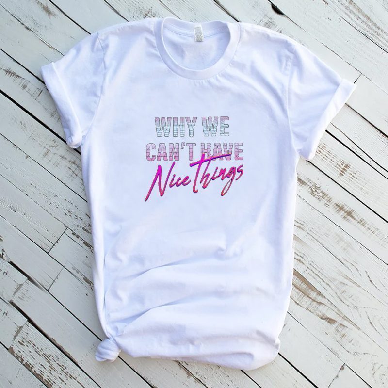 WHY WE CANT HAVE NICE THINGS UGH HUMOR OLDSKOOL QUALITY SHIRT