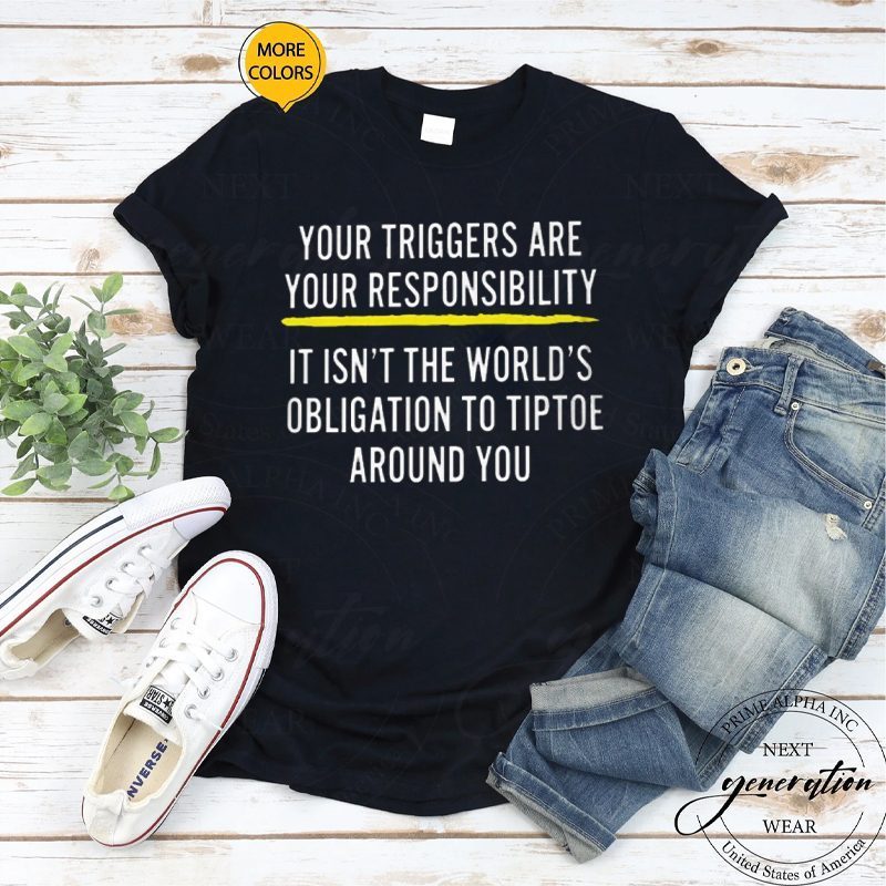 Your Triggers Are Your Responsibility T-Shirt