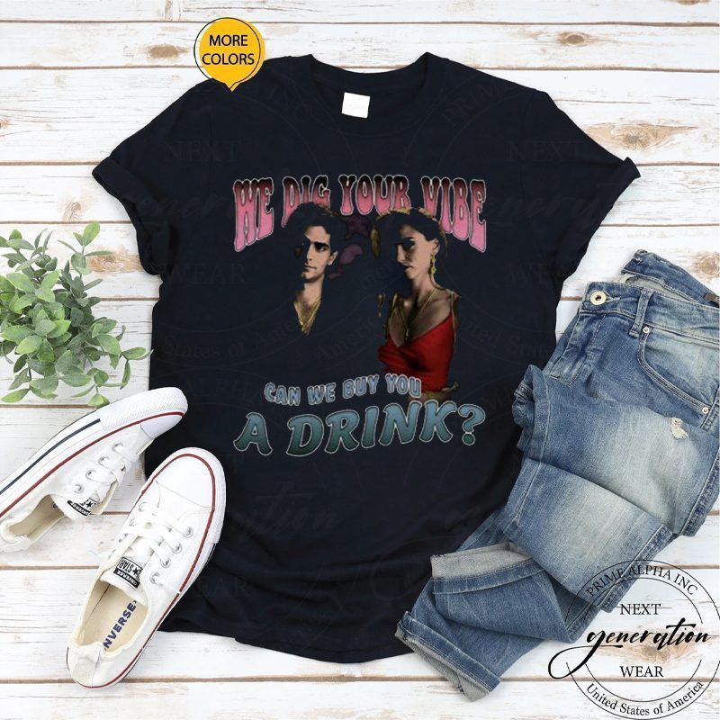 We Dig Your Vibe Can We Buy You A Drink TShirts