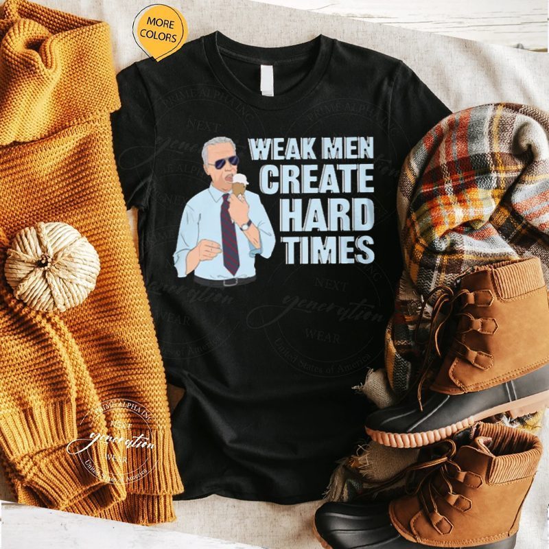 Weak Men Create Hard Times TShirt