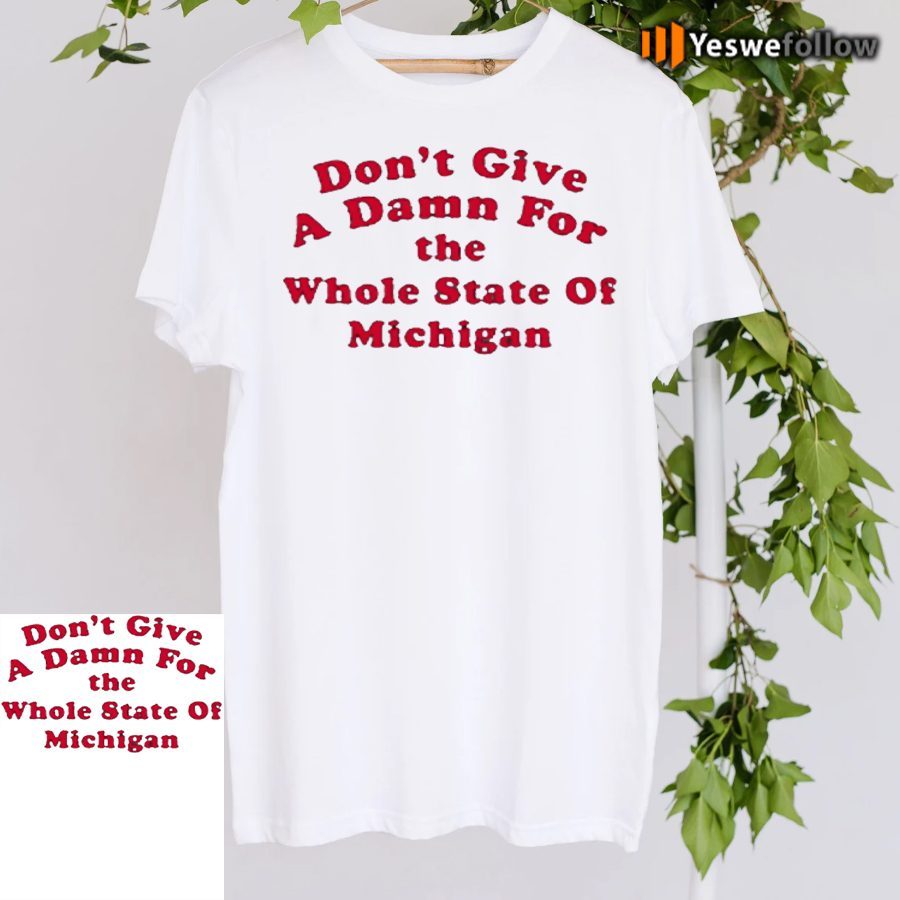 Don’t Give A Damn For The Whole State Of Michigan Tee-Shirts