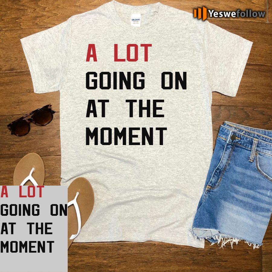 Taylor Swift Eras Tour A Lot Going On At The Moment Shirts
