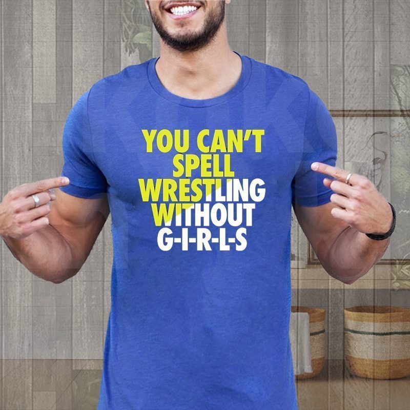 You Can’t Spell Wrestling Without Girls TeeShirts