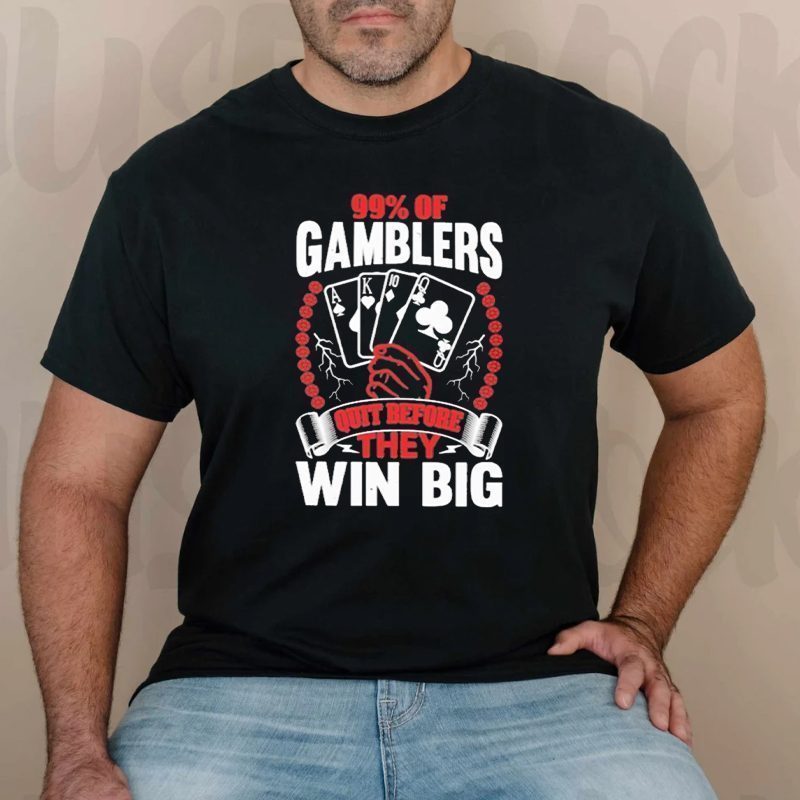 99% of gamblers quit before they win big shirt
