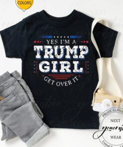 Yes Im A Trump Girl Get Over It Best Shirt