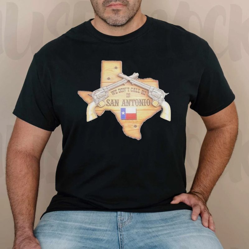 we don’t call 911 San Antonio TShirts