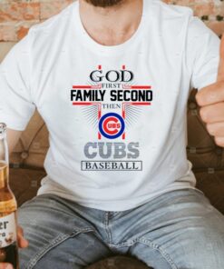 God First Family Second Then Chicago Cubs Baseball Shirt