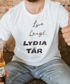 Live Laugh Lydia Tar T Shirts